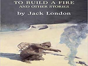 قصه ساخت یک آتش اثر جک لندن (to build a fire)