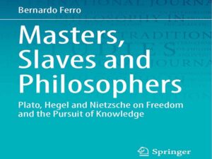 دانلود کتاب اربابان، بردگان و فیلسوفان- افلاطون، هگل و نیچه درباره آزادی و تعقیب دانش