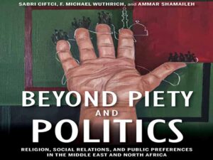 دانلود کتاب فراتر از تقوا و سیاست: دین، روابط اجتماعی، و ترجیحات عمومی در خاورمیانه و شمال آفریقا