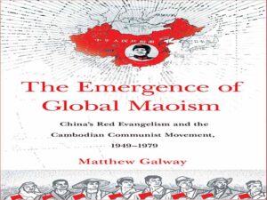 دانلود کتاب ظهور مائوئیسم جهانی-  بشارت سرخ چین و جنبش کمونیست کامبوج، 1949-1979