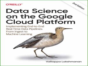 دانلود کتاب علم داده در پلتفرم ابری Google – پیاده‌سازی خطوط انتقال داده در زمان واقعی از زمان دریافت تا یادگیری ماشینی