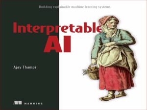 دانلود کتاب هوش مصنوعی قابل تفسیر – ساختن سیستم‌های یادگیری ماشینی قابل توضیح
