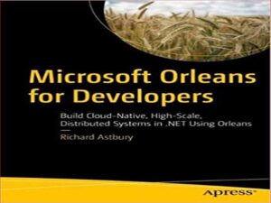 دانلود کتاب Microsoft Orleans برای توسعه دهندگان – ساخت سیستم‌های Cloud-Native، در مقیاس بالا و توزیع شده