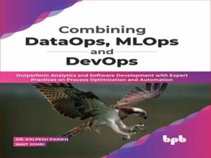 دانلود کتاب ترکیب DataOps، MLOps و DevOps جهت تجزیه و تحلیل و توسعه نرم افزار