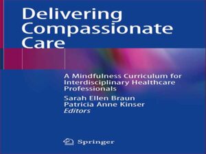 دانلود کتاب ارائه مراقبت دلسوزانه – برنامه درسی ذهن آگاهی برای متخصصان بین رشته‌ای مراقبت‌های بهداشتی