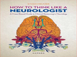 دانلود کتاب چگونه مانند یک متخصص مغز و اعصاب فکر کنیم – راهنمای موردی برای استدلال بالینی در نورولوژی