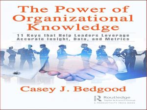 دانلود کتاب قدرت دانش سازمانی – 11 عامل کلیدی که به رهبران کمک می کند تا از بینش، داده ها و معیارهای دقیق استفاده کنند