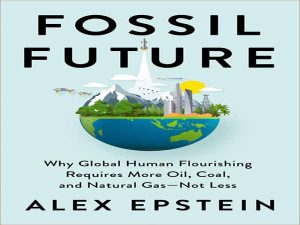 دانلود کتاب آینده فسیلی – چرا شکوفایی جهانی بشر به نفت، زغال سنگ و گاز طبیعی بیشتری نیاز دارد؟