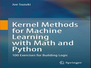 دانلود کتاب روش‌های هسته‌ای برای یادگیری ماشین با ریاضیات و پایتون –  100 تمرین برای ساختن منطق