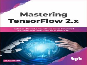 دانلود کتاب تسلط بر TensorFlow 2.x – شبکه های عصبی قدرتمند را در مجموعه داده های ساختاریافته، بدون ساختار و داده های سری زمانی پیاده سازی کنید