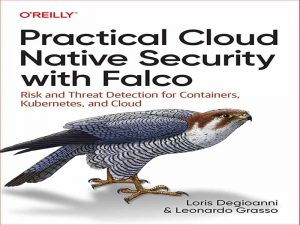 دانلود کتاب امنیت عملی Cloud Native با Falco  – تشخیص خطر و تهدید برای کانتینرها، Kubernetes و Cloud