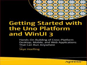دانلود کتاب شروع کار با Uno و WinUI 3 در تولید انواع برنامه وب قابل اجرا در موبایل و دسکتاپ