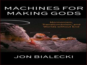 دانلود کتاب ماشین هایی برای ساختن خدایان مورمونیسم، ترانس انسان گرایی، و جهان های بی پایان