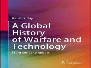 دانلود کتاب تاریخچه جهانی جنگ و فناوری از اسلینگ تا ربات