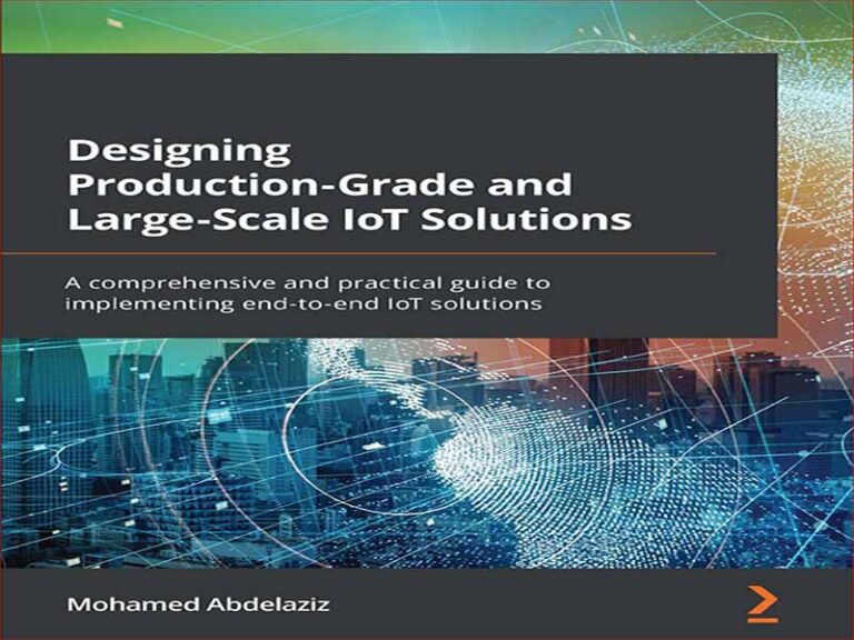 دانلود کتاب طراحی درجه تولید و راه حل های IoT در مقیاس بزرگ – راهنمای جامع و کاربردی برای پیاده سازی اینترنت اشیا