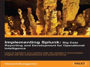 دانلود کتاب پیاده سازی Splunk – گزارش گیری کلان و توسعه برای هوش عملیاتی