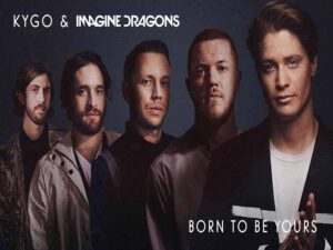دانلود آهنگ Born To Be Yours از Kygo و Imagine Dragons با متن و ترجمه