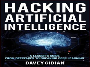 دانلود کتاب هک هوش مصنوعی – راهنمای رهبران از Deepfakes تا Breaking Deep Learning