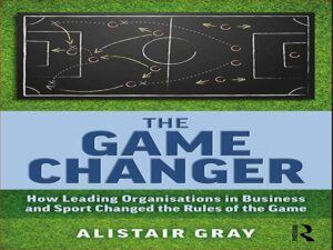 دانلود کتاب تغییر دهنده بازی – چگونه سازمان های پیشرو در تجارت و ورزش قوانین بازی را تغییر دادند