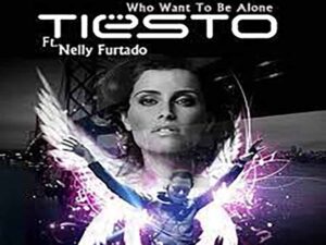دانلود آهنگ Who Want To Be Alone از Nelly Furtado و Tiesto با متن و ترجمه