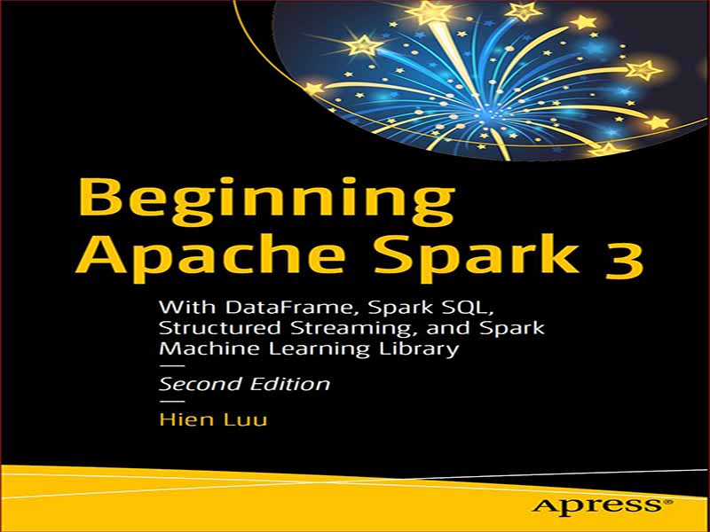 دانلود کتاب شروع آپاچی اسپارک 3 با DataFrame، Spark SQL، استریم ساخت یافته و کتابخانه های بادگیری ماشین