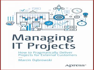 دانلود کتاب مدیریت پروژه های فناوری اطلاعات – چگونه پروژه ها را به صورت عملی برای مشتریان خارجی ارائه کنیم