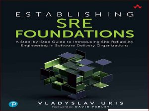 دانلود کتاب ایجاد بنیادهای SRE – راهنمای گام به گام برای معرفی مهندسی قابلیت اطمینان سایت در سازمان های ارائه دهنده نرم افزار