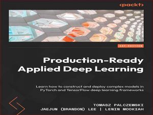 دانلود کتاب آموزش عمیق کاربردی آماده تولید – نحوه ساخت و استقرار مدل های پیچیده در چارچوب های یادگیری عمیق PyTorch و TensorFlow را بیاموزید