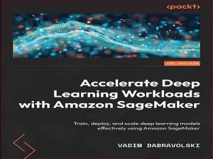دانلود کتاب با Amazon SageMaker بارهای یادگیری عمیق را تسریع کنید