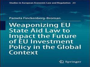 دانلود کتاب تسلیحاتی کردن قانون کمک های دولتی اتحادیه اروپا برای تأثیرگذاری بر آینده سیاست سرمایه گذاری اتحادیه اروپا در زمینه جهانی