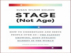 دانلود کتاب مرحله غیرسنی – نحوه درک و خدمت به افراد بالای 60 سال – سریعترین و پویاترین بازار در جهان در حال رشد