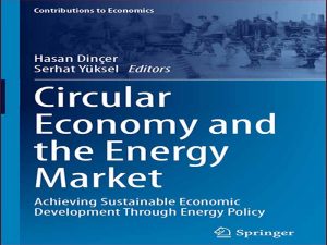 دانلود کتاب اقتصاد دایره ای و بازار انرژی – دستیابی به توسعه اقتصادی پایدار از طریق سیاست انرژی