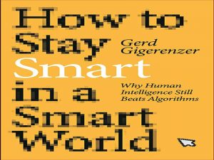 دانلود کتاب چگونه در دنیای هوشمند باهوش بمانیم – چرا هوش انسانی هنوز الگوریتم ها را شکست می دهد؟