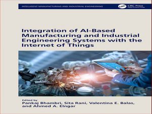 دانلود کتاب ادغام سیستم های ساخت و مهندسی صنعتی مبتنی بر هوش مصنوعی با اینترنت اشیا