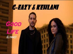 دانلود آهنگ Good Life از G-Eazy و Kehlani با متن و ترجمه