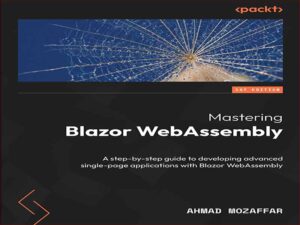 دانلود کتاب تسلط بر Blazor WebAssembly – راهنمای گام به گام توسعه برنامه های پیشرفته تک صفحه ای با Blazor WebAssembly