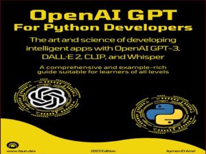 دانلود کتاب OpenAI GPT برای توسعه دهندگان پایتون – هنر و علم توسعه برنامه‌های هوشمند با OpenAI GPT-3، DALL·E 2، CLIP و Whisper