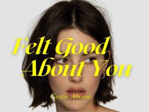 دانلود آهنگ Felt Good About You از Gracie Abrams با متن و ترجمه