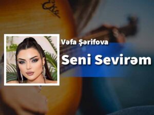 دانلود آهنگ ترکی Seni Sevirəm از Vəfa Şərifova با متن و ترجمه