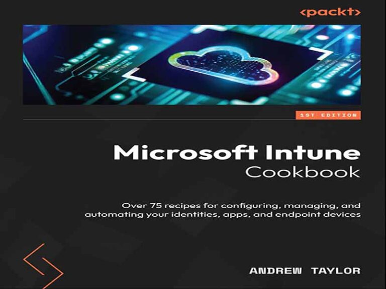 دانلود کتاب راهنمای Microsoft Intune – بیش از ۷۵ دستور العمل برای پیکربندی، مدیریت و خودکارسازی هویت، برنامه‌ها و دستگاه‌های نقطه پایانی شما