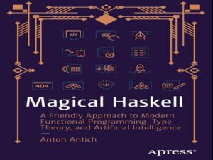 دانلود کتاب Haskell جادویی – رویکردی دوستانه به برنامه‌نویسی تابعی مدرن، نظریه نوع و هوش مصنوعی