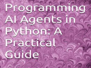 دانلود کتاب برنامه‌نویسی عامل‌های هوش مصنوعی در پایتون، یک راهنمای عملی (Programming AI Agents)