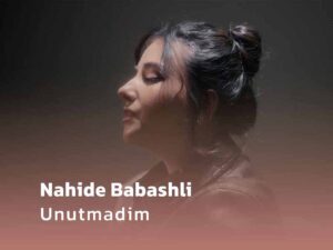 دانلود آهنگ ترکی Unutmadım از Nahide Babashlı با متن و ترجمه