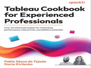 دانلود کتاب راهنمای Tableau برای متخصصان باتجربه – بیش از ۶۰ دستور غذای پیشرفته برای به حداکثر رساندن عملکرد، تعامل و پتانسیل پلتفرم