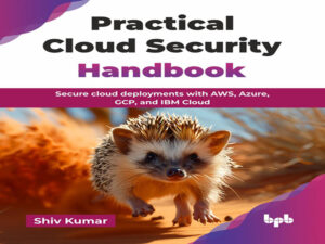 دانلود کتابچه راهنمای عملی امنیت ابری – امنیت استقرارهای ابری با AWS، Azure، GCP و IBM Cloud