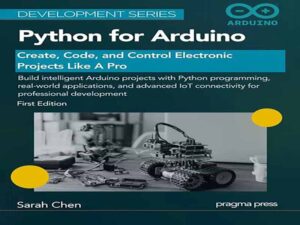 دانلود کتاب پایتون برای Arduino: ایجاد، کدنویسی و کنترل پروژه‌های الکترونیکی مانند یک حرفه‌ای
