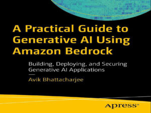 دانلود کتاب راهنمای عملی برای هوش مصنوعی مولد با استفاده از Amazon Bedrock -ساخت، استقرار و ایمن‌سازی برنامه‌های هوش مصنوعی مولد