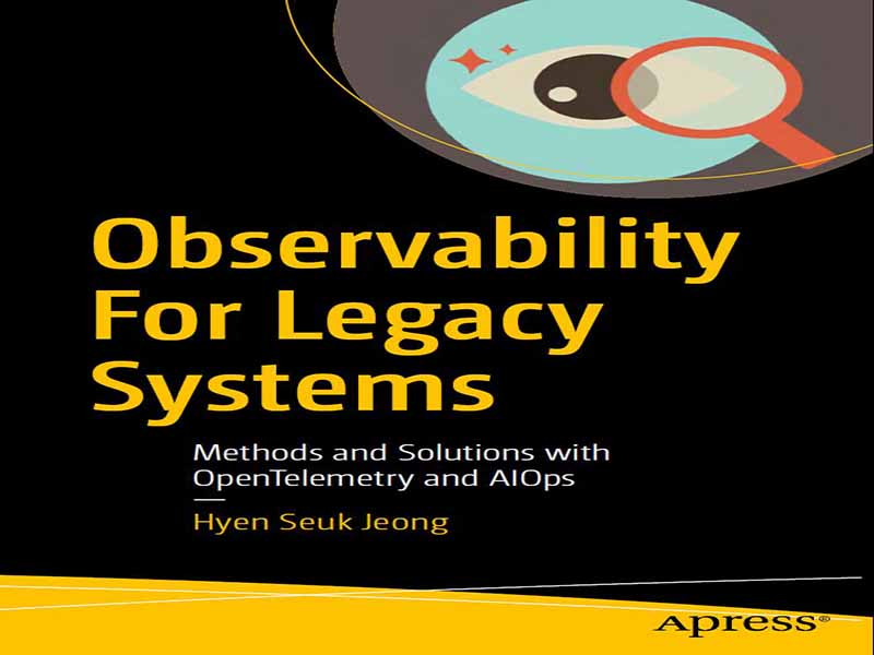 دانلود کتاب قابلیت مشاهده برای سیستم‌های قدیمی – روش‌ها و راه‌حل‌ها با OpenTelemetry و AIOps