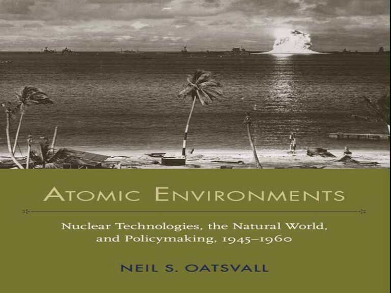 دانلود کتاب محیط‌های اتمی، فناوری‌های هسته‌ای، جهان طبیعی و سیاست‌گذاری، ۱۹۴۵-۱۹۶۰
