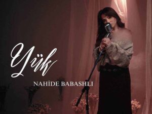 دانلود آهنگ ترکی Yük از Nahide Babashli با متن و ترجمه